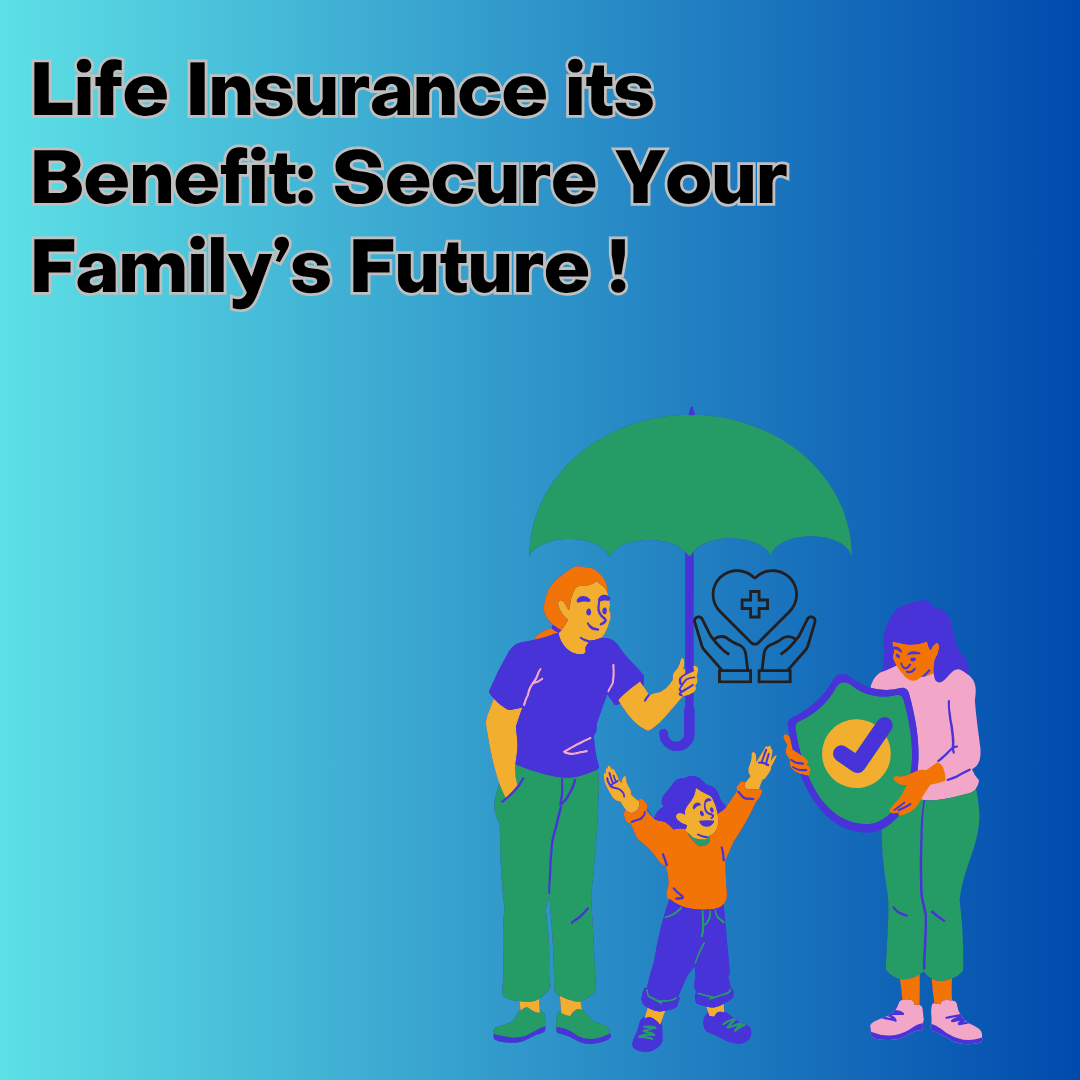 Life Insurance - Its Benefit : Secure Your Family’s Future
