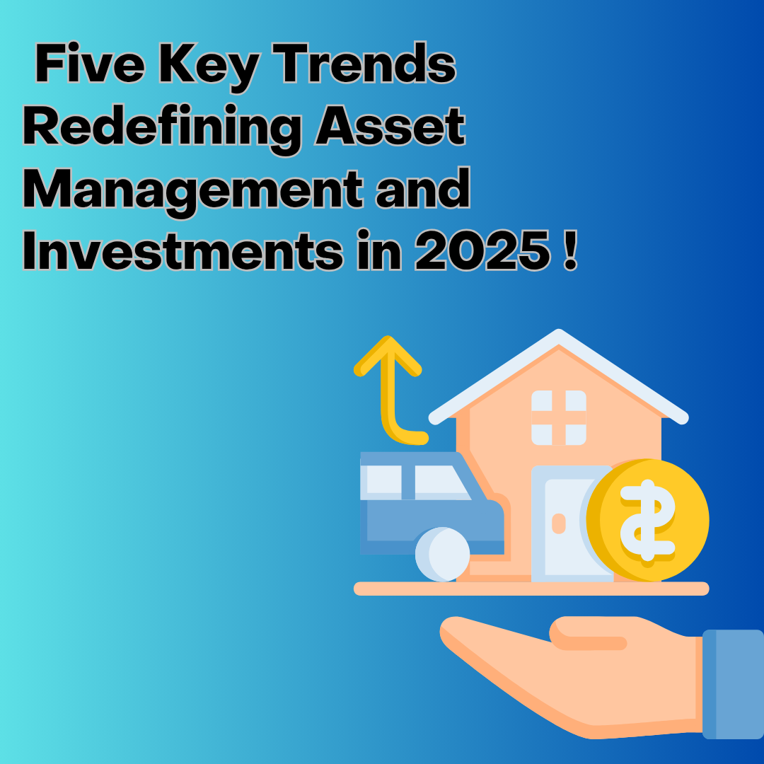 Five Key Trends Redefining Asset Management and Investments in 2025