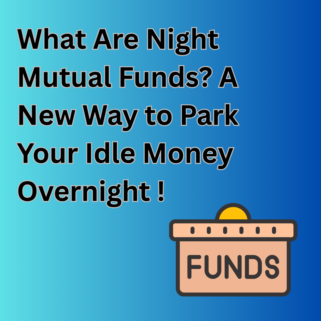 What Are Night Mutual Funds? A New Way to Park Your Idle Money Overnight